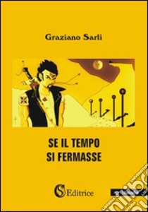 Se il tempo di fermasse libro di Sarli Graziano