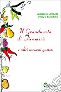 Il Granducato di Tiramisù e altri racconti gustosi libro di Livraghi Lamberto; Brambilla Filippo