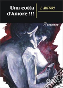 Una cotta d'amore!!! libro di Miftari J.