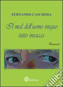 Il mal dell'uomo iniquo tutto insacca libro di Caschera Fernando