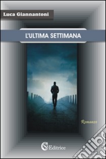 L'ultima settimana libro di Giannantoni Luca