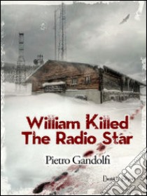 Willilam killed the radio star libro di Gandolfi Pietro