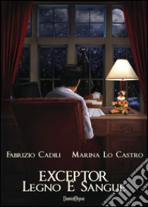 Exceptor. Legno e sangue libro di Cadili Fabrizio; Lo Castro Marina