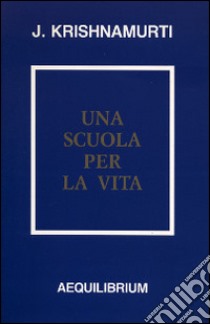 Una scuola per la vita libro di Krishnamurti Jiddu