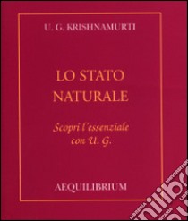 Lo stato naturale. Scopri l'essenziale con U.G. libro di Krishnamurti Uppaluri Gopala