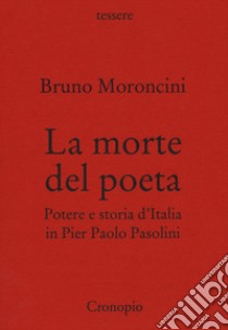 La morte del poeta. Potere e storia d'Italia in Pasolini libro di Moroncini Bruno