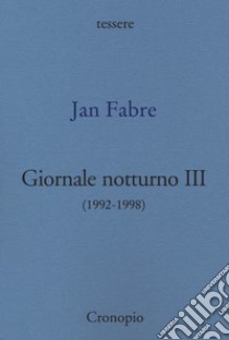 Giornale notturno (1992-1998). Vol. 3 libro di Fabre Jan