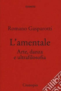 L'amentale. Arte, danza e ultrafilosofia libro di Gasparotti Romano