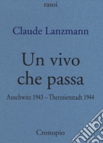 Un vivo che passa. Auscwitz 1943 - Theresienstadt 1944 libro di Lanzmann Claude; Sossi F. (cur.)