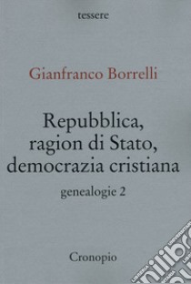 Genealogie. Vol. 2: Repubblica, ragion di Stato, Democrazia cristiana libro di Borrelli Gianfranco