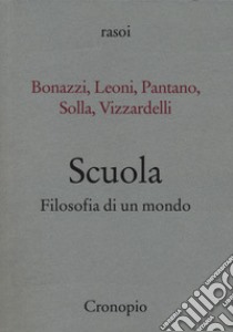 Scuola. Filosofia di un mondo libro di Pantano A. (cur.); Solla G. (cur.)