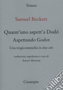 Quann' uno aspett' a Dodò. Una tragicommedia in due atti. Testo napoletano a fronte libro di Beckett Samuel; Martone A. (cur.)