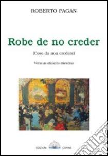 Robe de no creder. Versi in dialetto triestino libro di Pagan Roberto