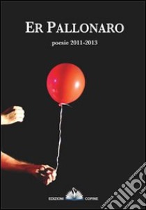 Pallonaro. Poesie 2011-2013 (Er) libro