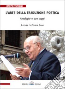 L'arte della traduzione poetica. Due saggi e un'antologia. Ediz. multilingue libro di Tusiani Joseph; Siani C. (cur.)