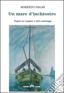 Un mare d'inchiostro. Pagine su pagine e altri cabotaggi libro di Pagan Roberto