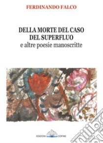 Della morte del caso del superfluo e altre poesie manoscritte libro di Falco Ferdinando