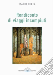 Resoconto di viaggi incompiuti libro di Melis Mario