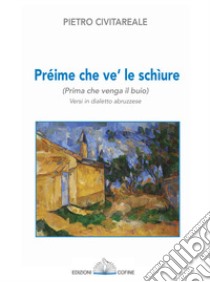 Préime che ve' le schìure (Prima che venga il buio). Versi in dialetto abruzzese libro di Civitareale Pietro