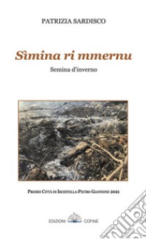 Sìmina ri mmernu. Semina d'inverno libro di Sardisco Patrizia