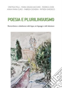 Poesia e plurilinguismo. Ricerca-azione e cittadinanza nelle lingue, nei linguaggi e nelle letterature libro