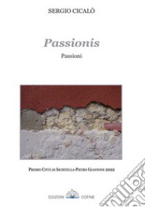 Passiònis. Passioni. Poesie in sardo-campinese libro di Cicalò Sergio