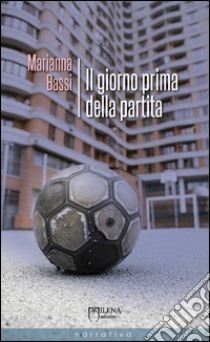 Il giorno prima della partita libro di Bassi Marianna