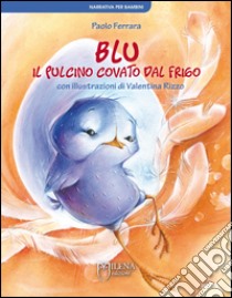 Blu, il pulcino covato dal frigo. Ediz. illustrata libro di Ferrara Paolo