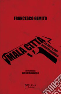 Malacittà. Casoria e il suo racconto criminale libro di Gemito Francesco