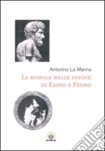 La morale nelle favole di Esopo e di Fedro libro di La Manna Antonino