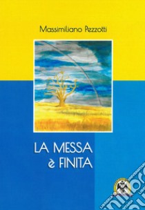 La messa è finita libro di Pezzotti Massimiliano