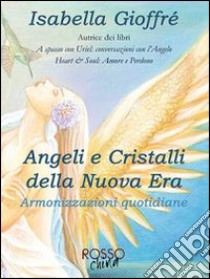 Angeli e cristalli della Nuova Era. Armonizzazioni quotidiane libro di Gioffrè Isabella