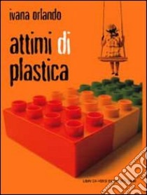 Attimi di plastica libro di Orlando Ivana