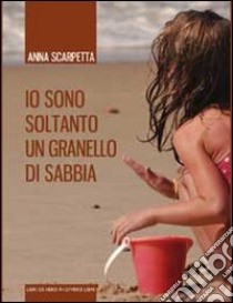 Io sono soltanto un granello di sabbia libro di Scarpetta Anna