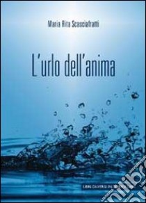 L'urlo dell'anima libro di Scasciafratti M. Rita