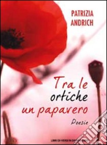 Tra le ortiche un papavero libro di Andrich Patrizia