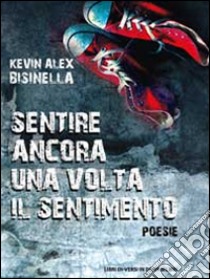 Sentire ancora una volta il sentimento libro di Bisinella Kevin A.