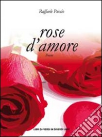 Rose d'amore libro di Puccio Raffaele