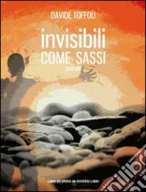 Invisibili come sassi libro di Toffoli Davide