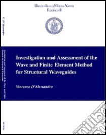 Investigation and assessment of the wave and finite element method for structural waveguides libro di D'Alessandro Vincenzo