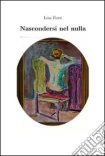 Nascondersi nel nulla libro di Fiore Lina