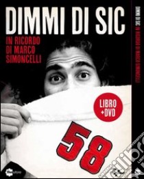 Dimmi di Sic. In ricordo di Marco Simoncelli. DVD. Con libro libro