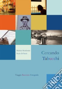 Cercando Tabucchi libro di Di Paolo Paolo; Monferrini Michela