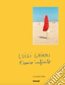 Luigi Ghirri. L'amico infinito libro di Nori Claude