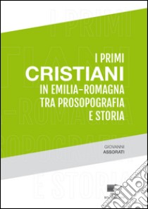 I primi cristiani in Emilia-Romagna tra prosopografia e storia libro di Assorati Giovanni