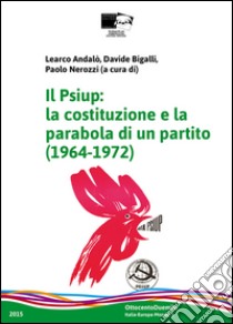 Il Psiup. La costituzione e la parabola di un partito (1964-1972) libro di Andalò L. (cur.); Bigalli D. (cur.); Nerozzi P. (cur.)