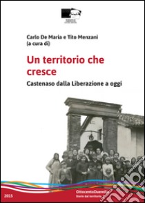 Un territorio che cresce. Castenaso dalla Liberazione a oggi libro di De Maria C. (cur.); Menzani T. (cur.)