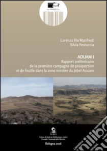 Aquam. Rapport préliminaire de la première campagne de prospection et de fouille dans la zone minière du Jebel Aouam. Ediz. italiana, inglese e francese. Vol. 1 libro di Manfredi L. I. (cur.); Festuccia S. (cur.)