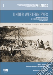 Under Western eyes. Approches Occidentales de l'archéologie nord-africaine (XIXe-XXe siècles) libro di Dridi H. (cur.); Mezzolani Andreose A. (cur.)