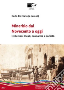 Minerbio dal Novecento a oggi. Istituzioni locali, economia e società libro di De Maria C. (cur.)